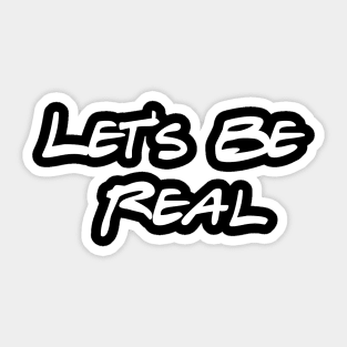 Let's Be Real Sticker
